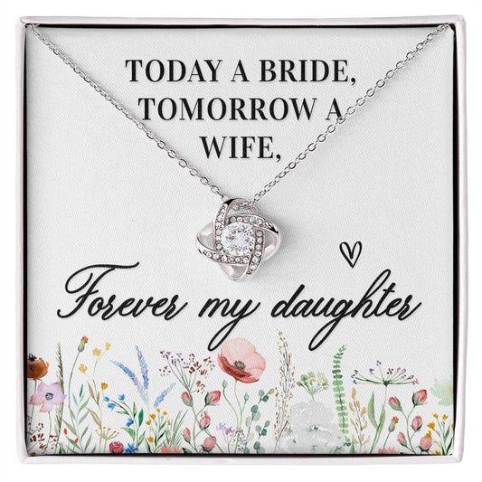 Today a bride, Tomorrow A Wife, Forever My Daughter Love Knot Necklace