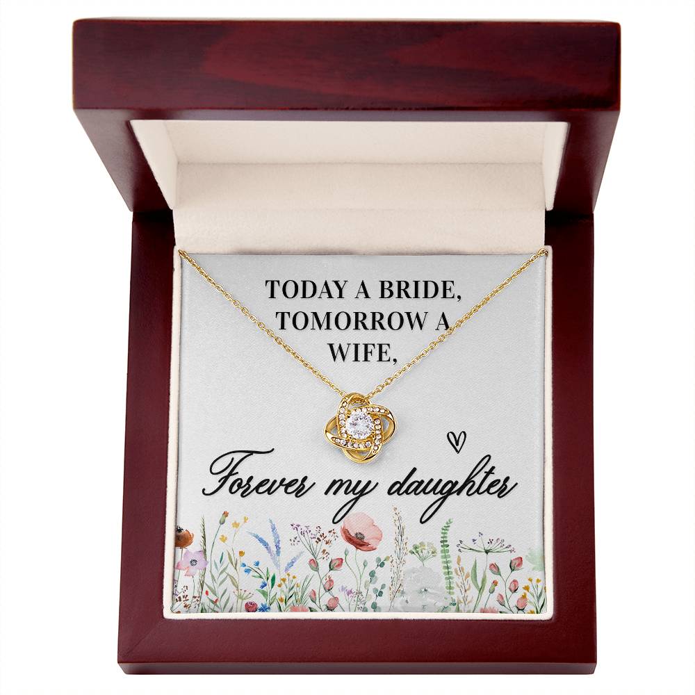 Today a bride, Tomorrow A Wife, Forever My Daughter Love Knot Necklace