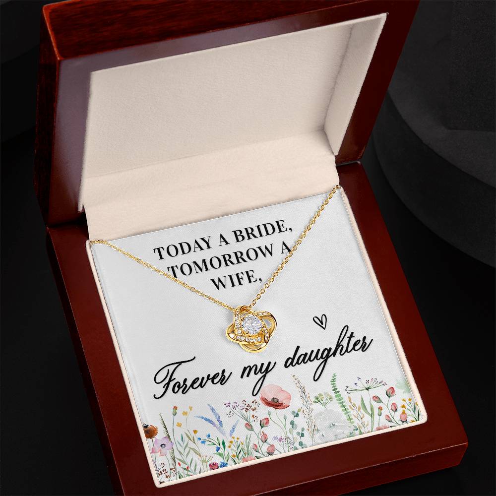 Today a bride, Tomorrow A Wife, Forever My Daughter Love Knot Necklace