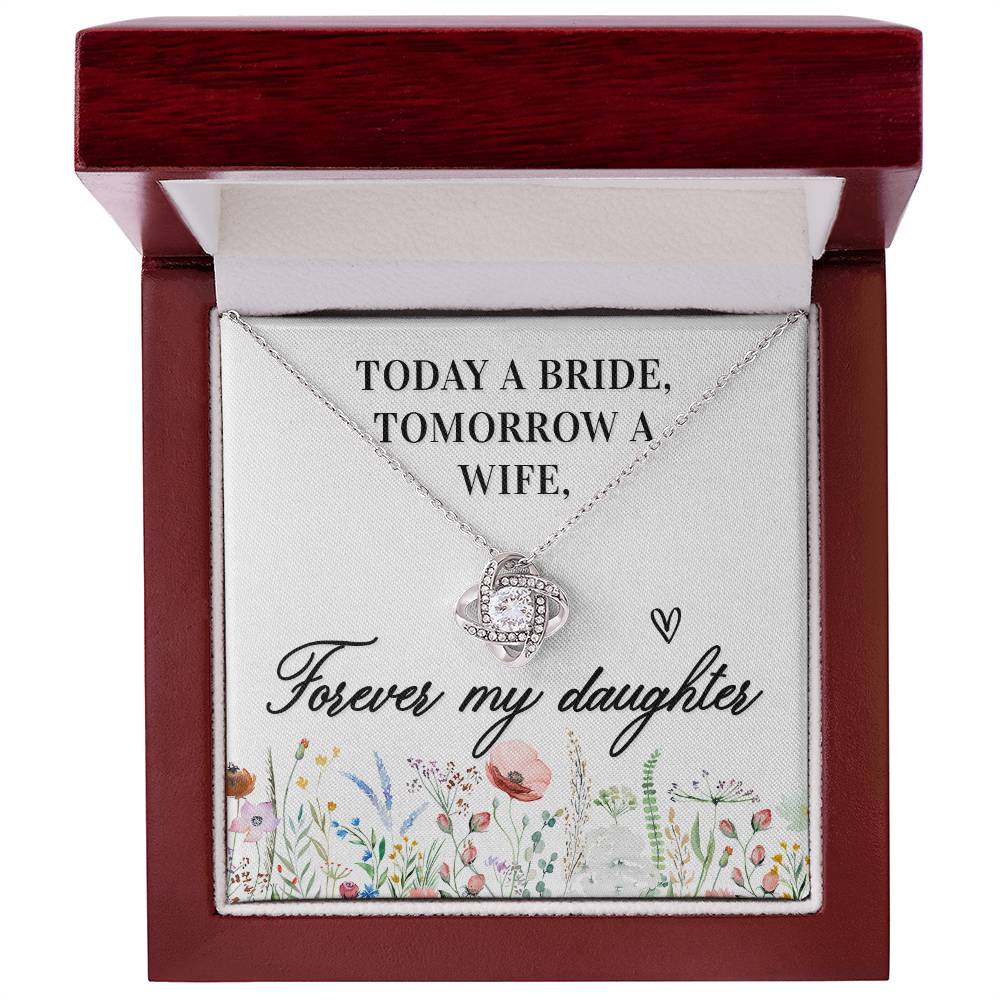 Today a bride, Tomorrow A Wife, Forever My Daughter Love Knot Necklace